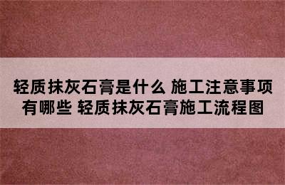 轻质抹灰石膏是什么 施工注意事项有哪些 轻质抹灰石膏施工流程图